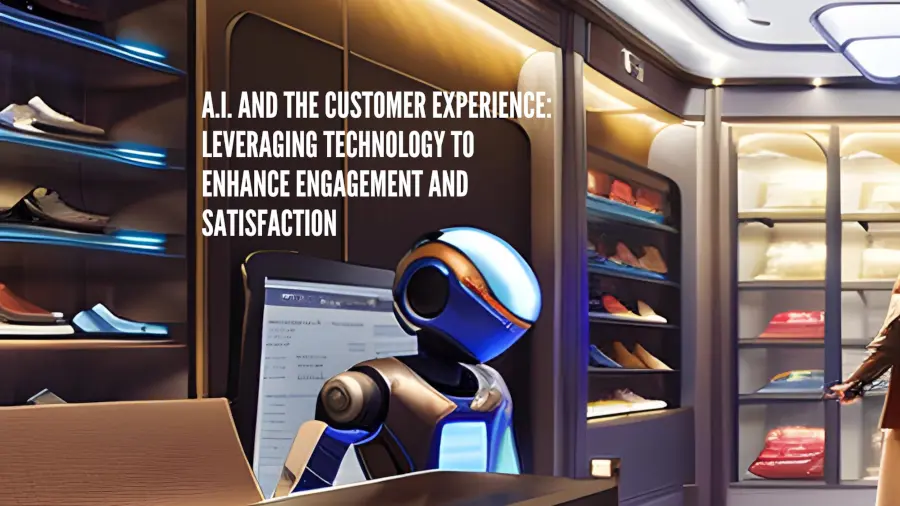 A.I. and the Customer Experience: Leveraging Technology to Enhance Engagement and Satisfaction