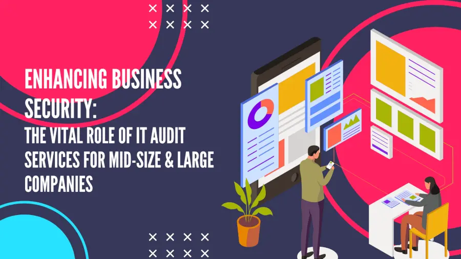 Enhancing Business Security: The Vital Role of IT Audit Services for Mid-Size and Large Companies