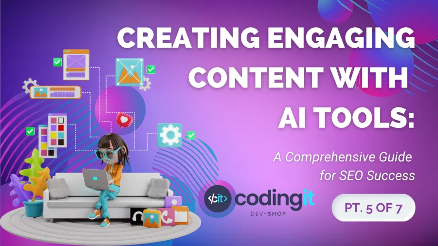 Creating Engaging Content with AI Tools: A Comprehensive Guide for SEO Success (pt. 5 of 7)