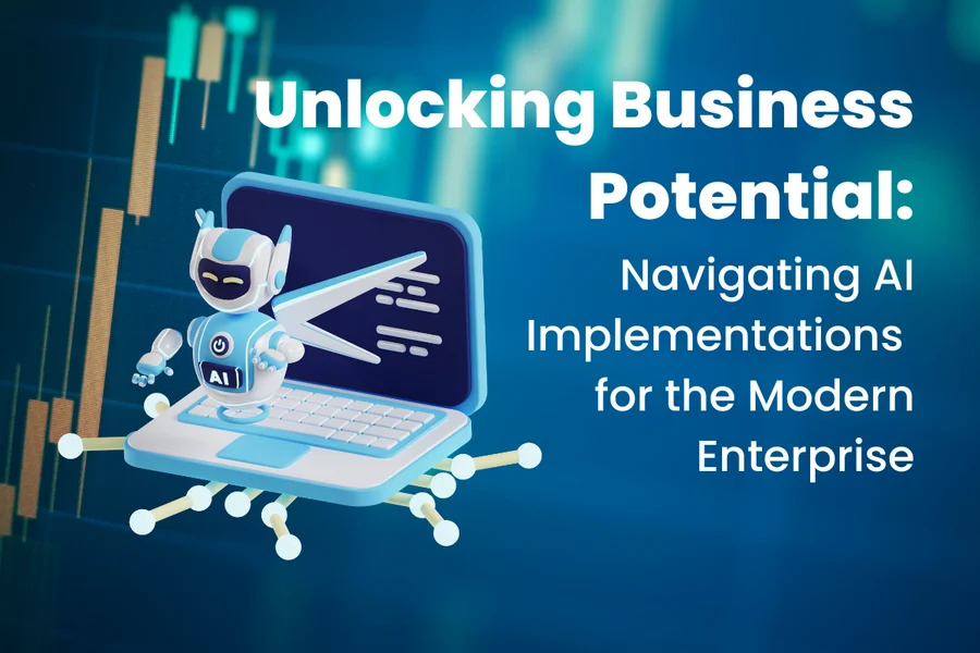 Unlocking Business Potential: Navigating AI Implementations for the Modern Enterprise