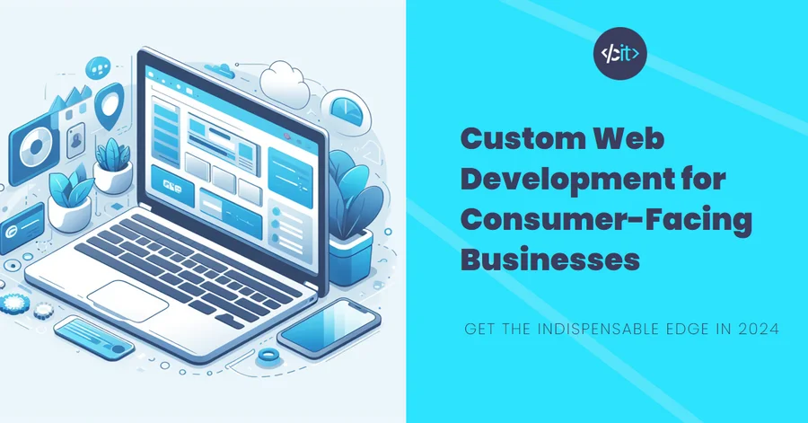 Custom Web Development for Consumer-Facing Businesses