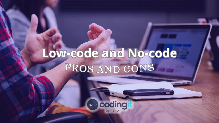 Navigating the Pros and Cons of Low-code and No-code Development